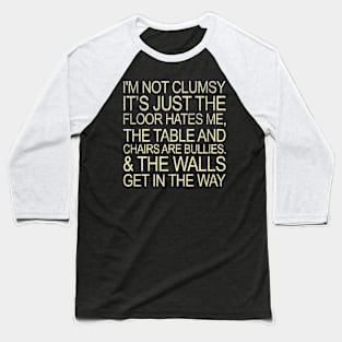 I'm Not Clumsy It's Just The Floor Hates Me Funny Baseball T-Shirt